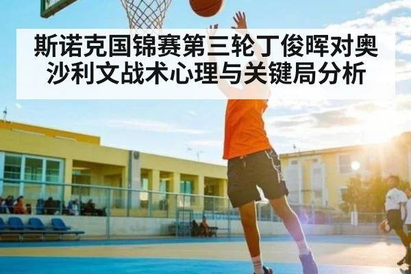 斯诺克国锦赛第三轮丁俊晖对奥沙利文战术心理与关键局分析